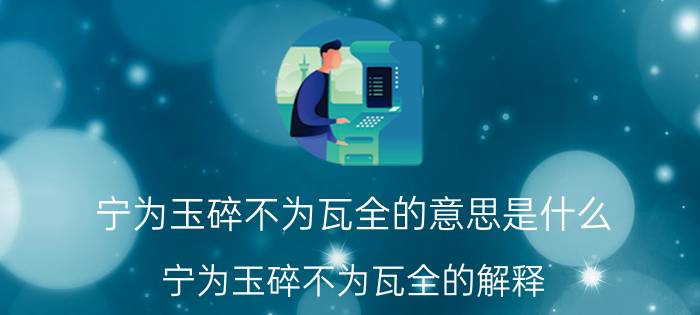 宁为玉碎不为瓦全的意思是什么 宁为玉碎不为瓦全的解释